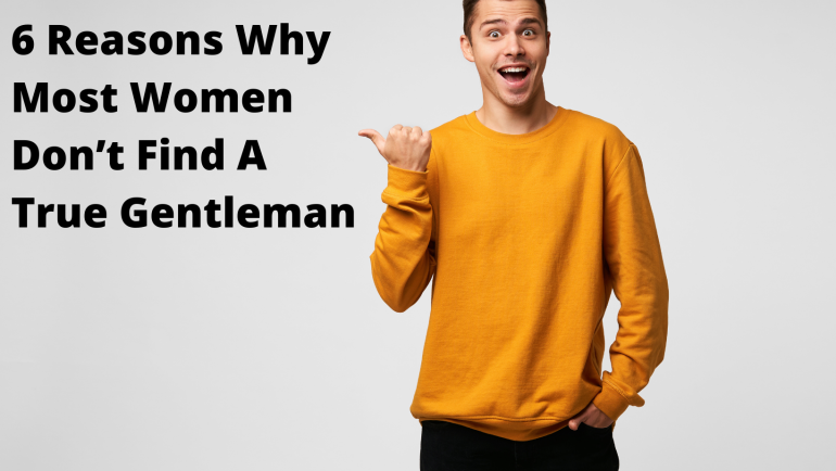 6 Reasons Why Most Women Don’t Find A True Gentleman