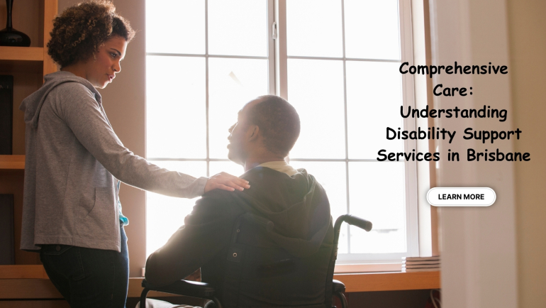 Comprehensive Care: Understanding Disability Support Services in Brisbane