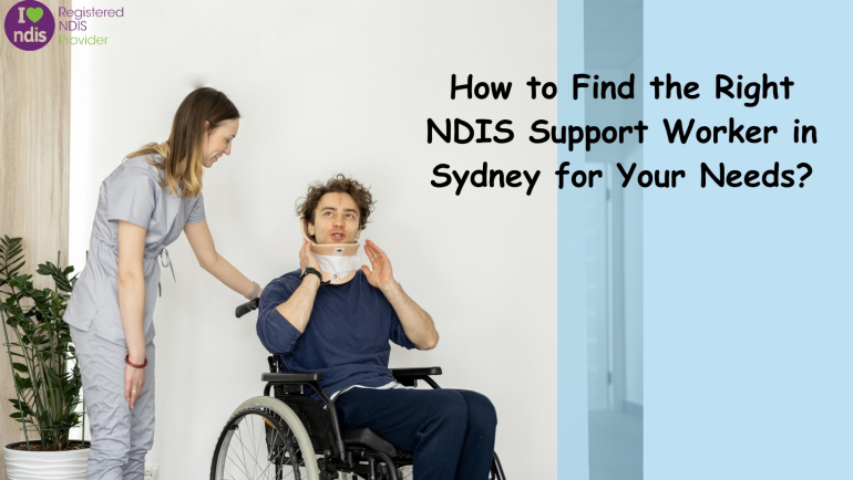 How to Find the Right NDIS Support Worker in Sydney for Your Needs