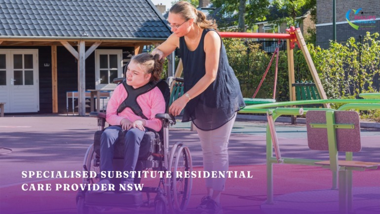 Specialised Substitute Residential Care Provider NSW: Safe, Supportive Care When Families Need a Break