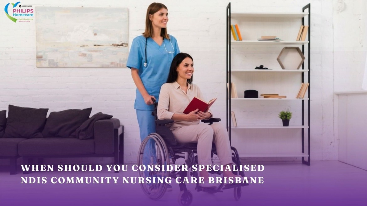 When Should You Consider Specialised NDIS Community Nursing Care Brisbane